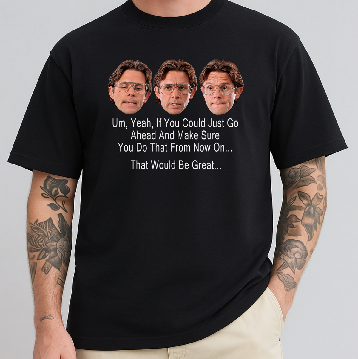 A man wearing a black graphic t-shirt with a humorous print of three photos of a man's face and white text that reads 'Um, Yeah, If You Could Just Go Ahead And Make Sure You Do That From Now On.