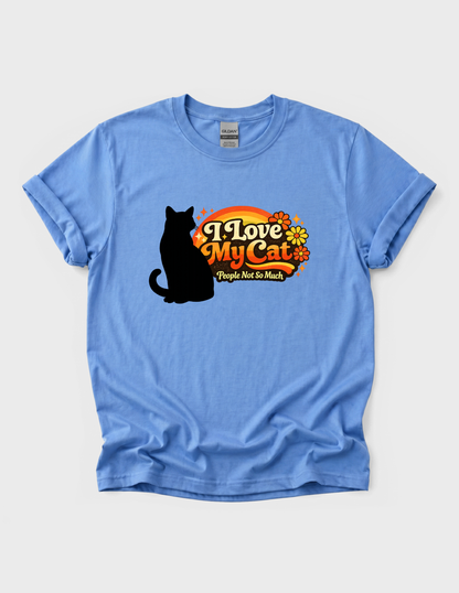 I Love My Cat Graphic Tee T-shirt or Sweatshirt ADULT Unisex Hoodie / Crewneck People Not So Much Funny Humor 70s Vibes