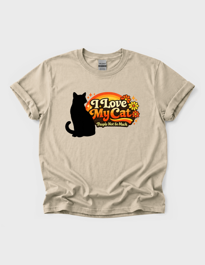 I Love My Cat Graphic Tee T-shirt or Sweatshirt ADULT Unisex Hoodie / Crewneck People Not So Much Funny Humor 70s Vibes