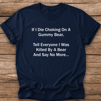 A navy blue short-sleeve t-shirt with white printed text that reads, 'If I Die Choking On A Gummy Bear, Tell Everyone I Was Killed By A Bear And Say No More.