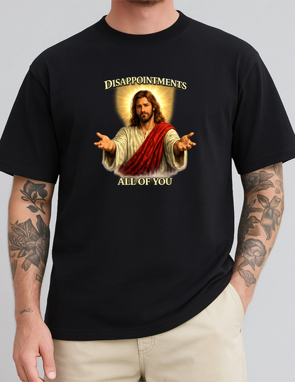 Jesus Funny Graphic Tee T-shirt or Sweatshirt ADULT Unisex Hoodie / Crewneck Disappointments All Of You Religious Humor Gift