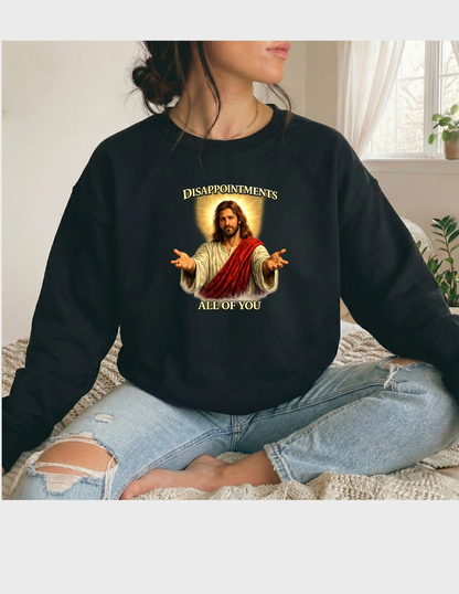 Jesus Funny Graphic Tee T-shirt or Sweatshirt ADULT Unisex Hoodie / Crewneck Disappointments All Of You Religious Humor Gift