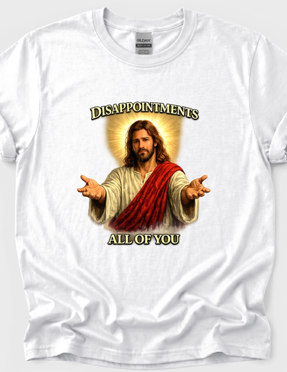 Jesus Funny Graphic Tee T-shirt or Sweatshirt ADULT Unisex Hoodie / Crewneck Disappointments All Of You Religious Humor Gift